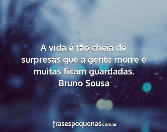Bruno Sousa - A vida é tão cheia de surpresas que a gente...