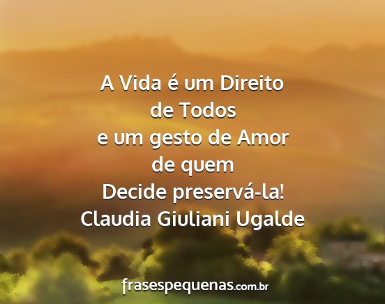 Claudia Giuliani Ugalde - A Vida é um Direito de Todos e um gesto de Amor...
