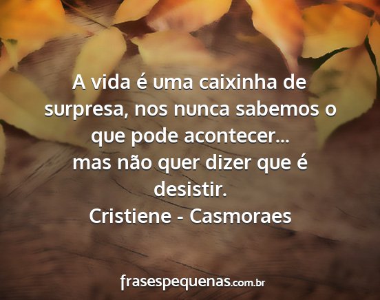 Cristiene - Casmoraes - A vida é uma caixinha de surpresa, nos nunca...