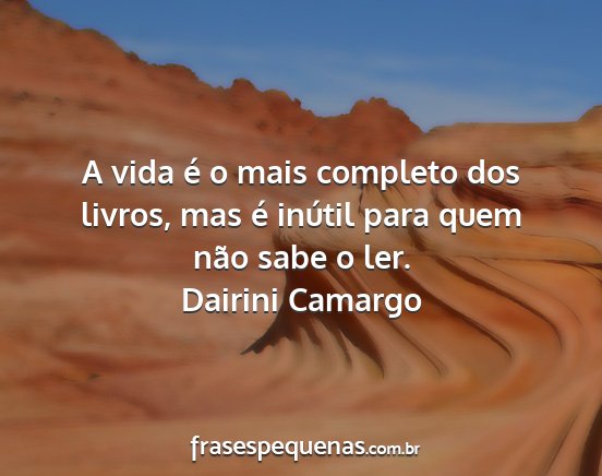 Dairini Camargo - A vida é o mais completo dos livros, mas é...