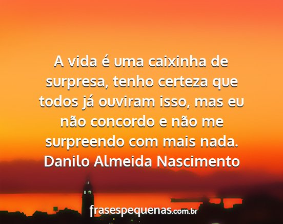 Danilo Almeida Nascimento - A vida é uma caixinha de surpresa, tenho certeza...