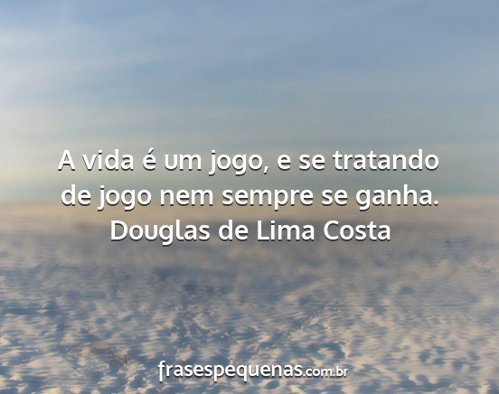 Douglas de Lima Costa - A vida é um jogo, e se tratando de jogo nem...