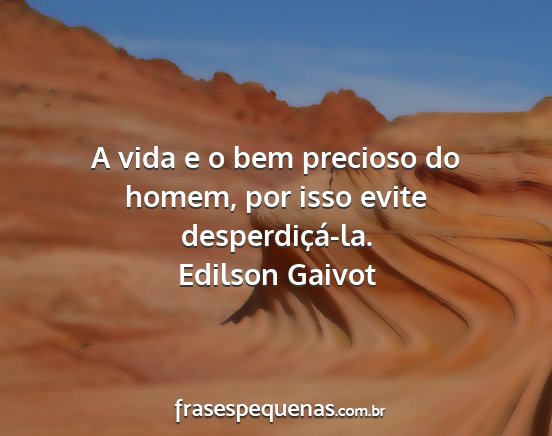 Edilson Gaivot - A vida e o bem precioso do homem, por isso evite...
