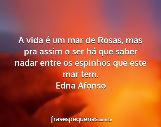 Edna Afonso - A vida é um mar de Rosas, mas pra assim o ser...