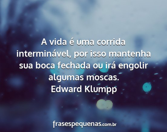 Edward Klumpp - A vida é uma corrida interminável, por isso...