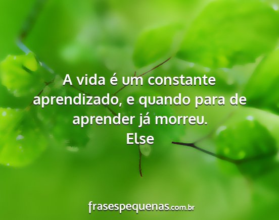 Else - A vida é um constante aprendizado, e quando para...
