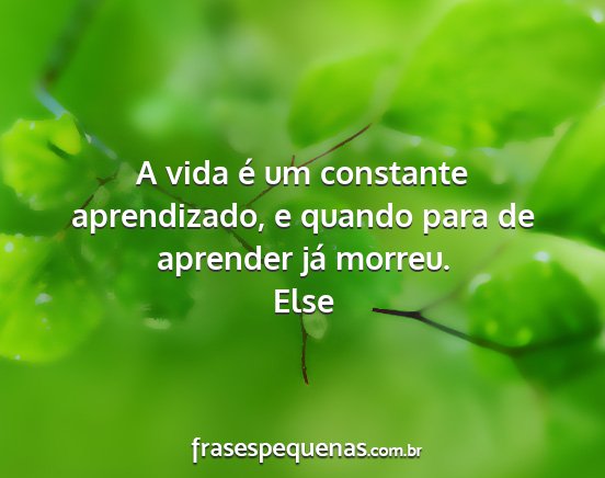 Else - A vida é um constante aprendizado, e quando para...