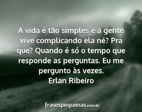 Erlan Ribeiro - A vida é tão simples e a gente vive complicando...