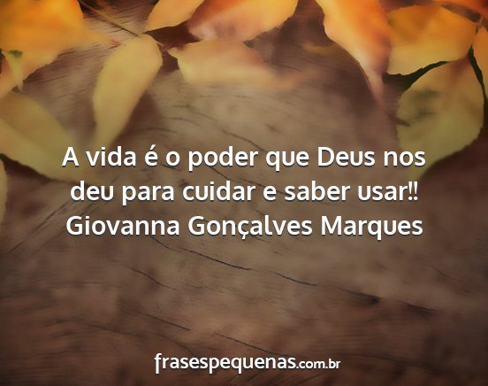 Giovanna Gonçalves Marques - A vida é o poder que Deus nos deu para cuidar e...