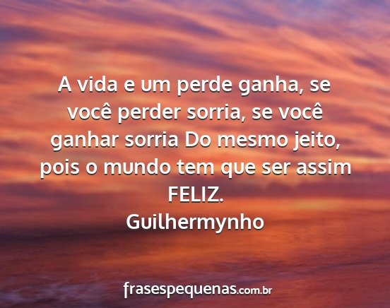 Guilhermynho - A vida e um perde ganha, se você perder sorria,...