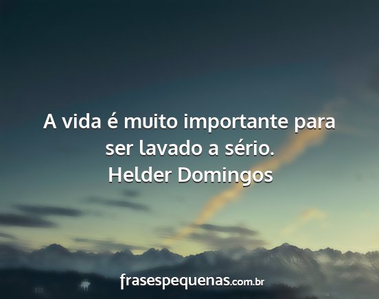 Helder Domingos - A vida é muito importante para ser lavado a...