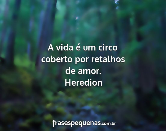 Heredion - A vida é um circo coberto por retalhos de amor....