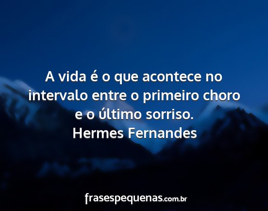 Hermes Fernandes - A vida é o que acontece no intervalo entre o...