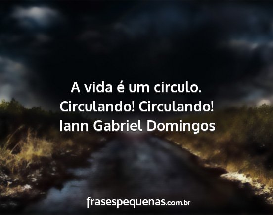 Iann Gabriel Domingos - A vida é um circulo. Circulando! Circulando!...