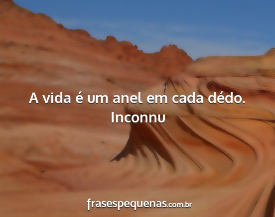 Inconnu - A vida é um anel em cada dédo....