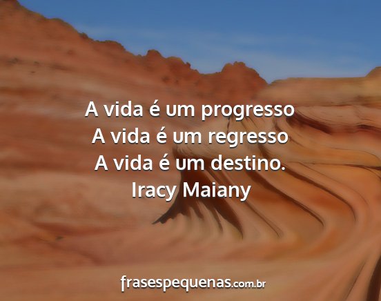 Iracy Maiany - A vida é um progresso A vida é um regresso A...