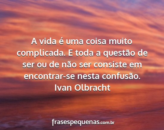 Ivan Olbracht - A vida é uma coisa muito complicada. E toda a...