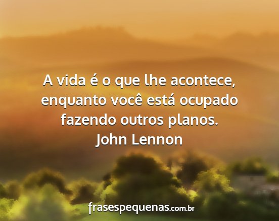 John Lennon - A vida é o que lhe acontece, enquanto você...