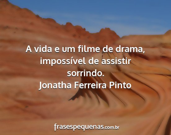 Jonatha Ferreira Pinto - A vida e um filme de drama, impossível de...