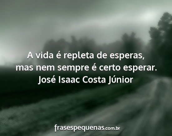 José Isaac Costa Júnior - A vida é repleta de esperas, mas nem sempre é...