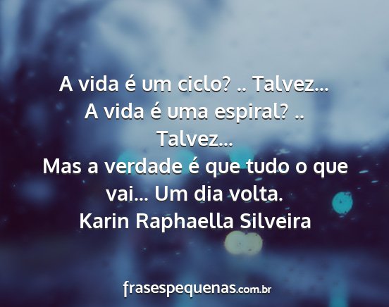 Karin Raphaella Silveira - A vida é um ciclo? .. Talvez... A vida é uma...