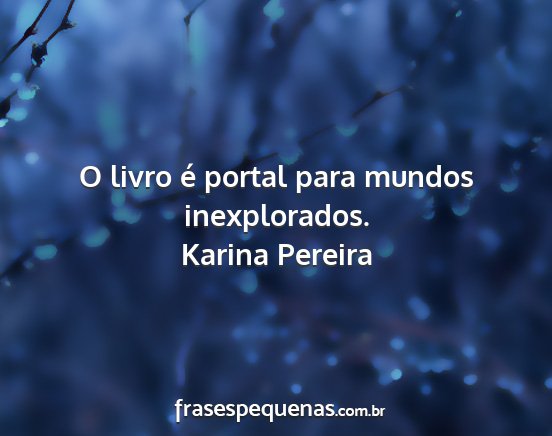 Karina Pereira - O livro é portal para mundos inexplorados....