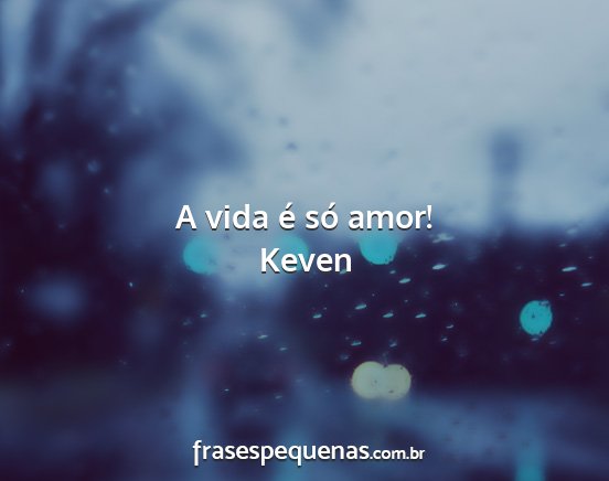 Keven - A vida é só amor!...