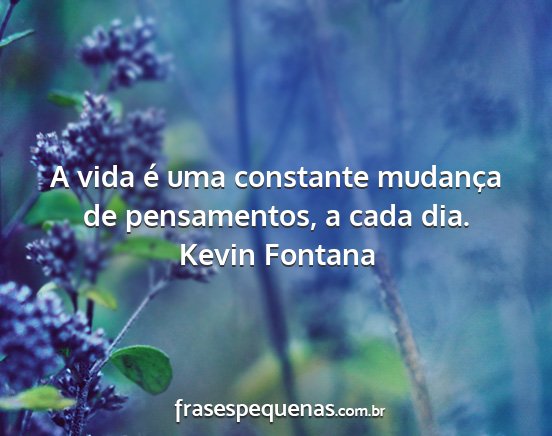Kevin Fontana - A vida é uma constante mudança de pensamentos,...