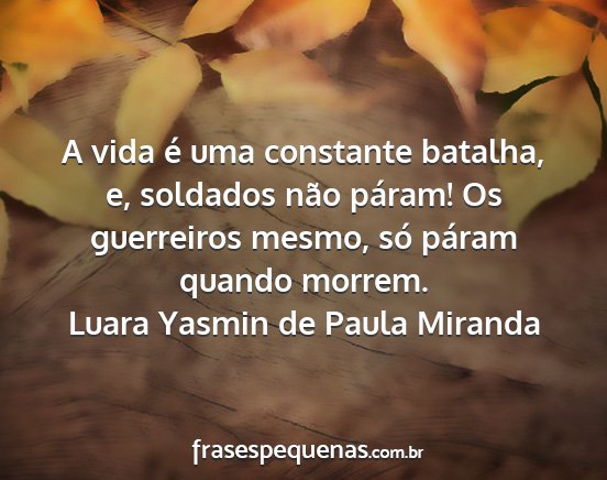 Luara Yasmin de Paula Miranda - A vida é uma constante batalha, e, soldados não...