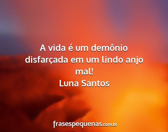 Luna Santos - A vida é um demônio disfarçada em um lindo...