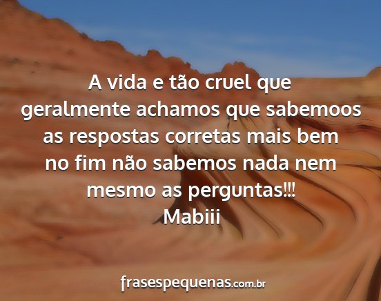 Mabiii - A vida e tão cruel que geralmente achamos que...