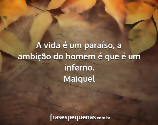 Maiquel - A vida é um paraíso, a ambição do homem é...