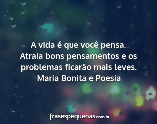 Maria Bonita e Poesia - A vida é que você pensa. Atraia bons...