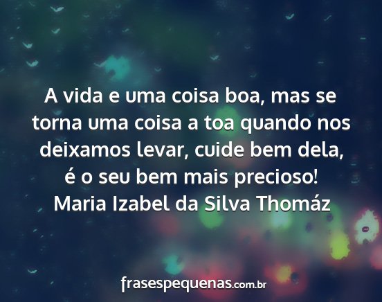 Maria Izabel da Silva Thomáz - A vida e uma coisa boa, mas se torna uma coisa a...