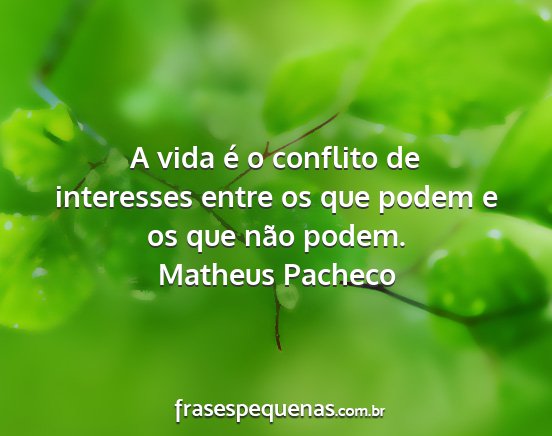 Matheus Pacheco - A vida é o conflito de interesses entre os que...