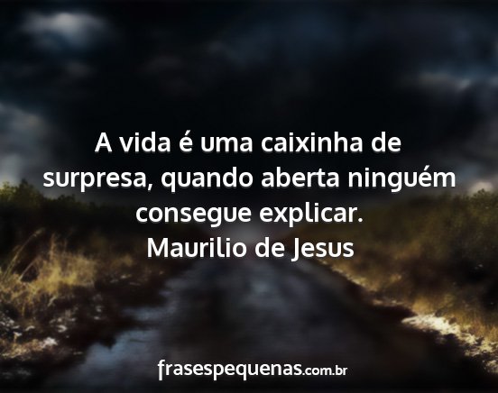 Maurilio de Jesus - A vida é uma caixinha de surpresa, quando aberta...