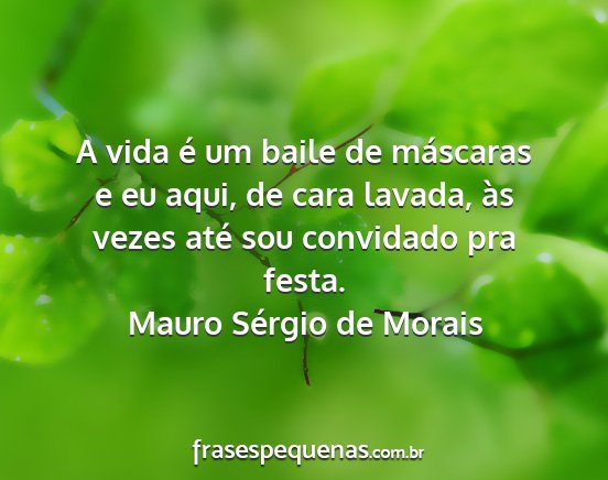 Mauro Sérgio de Morais - A vida é um baile de máscaras e eu aqui, de...