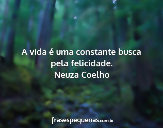 Neuza Coelho - A vida é uma constante busca pela felicidade....