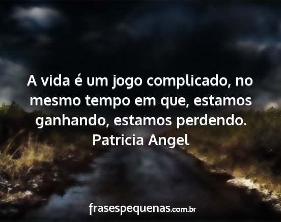 Patricia Angel - A vida é um jogo complicado, no mesmo tempo em...