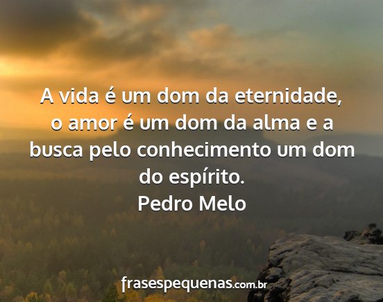 Pedro Melo - A vida é um dom da eternidade, o amor é um dom...