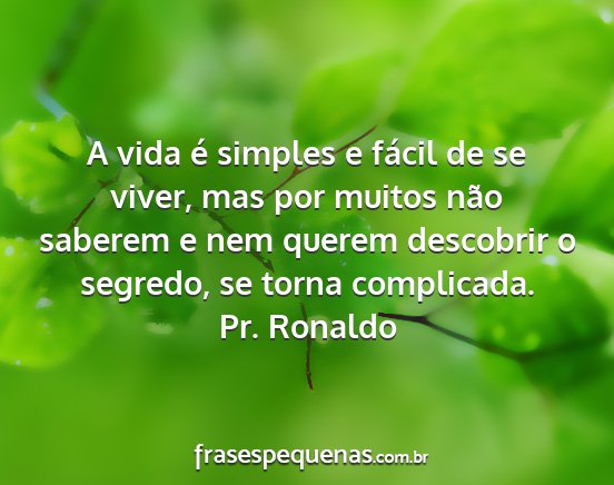 Pr. Ronaldo - A vida é simples e fácil de se viver, mas por...