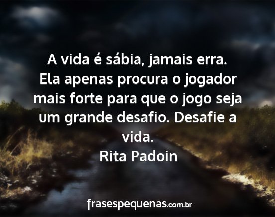 Rita Padoin - A vida é sábia, jamais erra. Ela apenas procura...