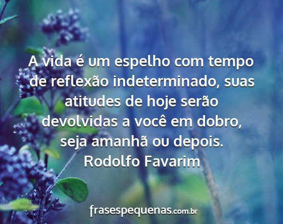 Rodolfo Favarim - A vida é um espelho com tempo de reflexão...