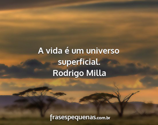 Rodrigo Milla - A vida é um universo superficial....