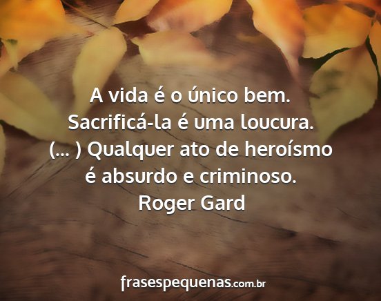 Roger Gard - A vida é o único bem. Sacrificá-la é uma...