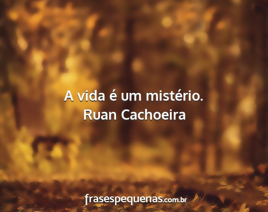Ruan Cachoeira - A vida é um mistério....