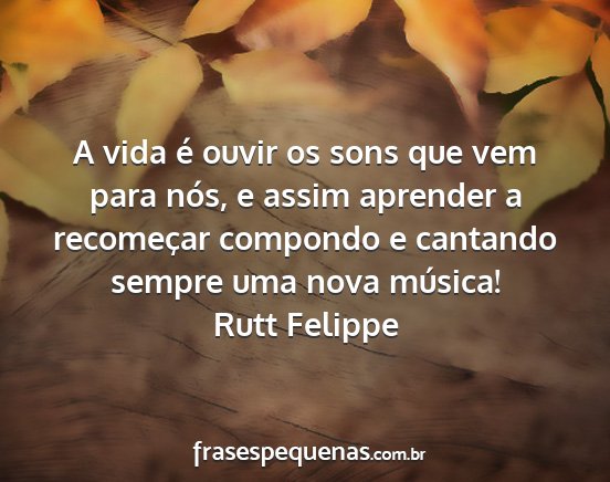 Rutt Felippe - A vida é ouvir os sons que vem para nós, e...