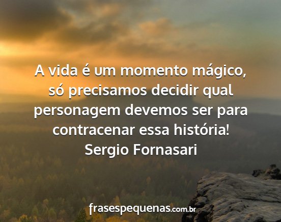 Sergio Fornasari - A vida é um momento mágico, só precisamos...