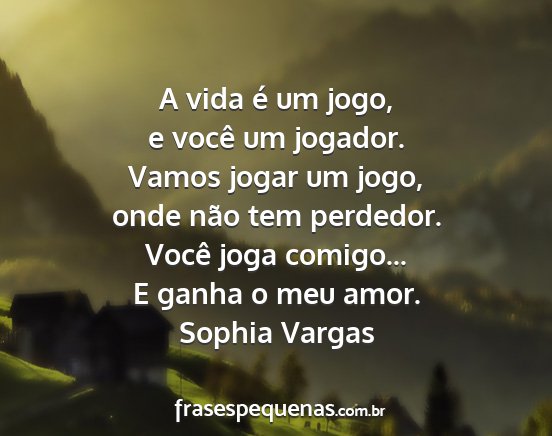 Sophia Vargas - A vida é um jogo, e você um jogador. Vamos...