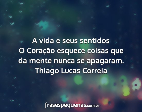 Thiago Lucas Correia - A vida e seus sentidos O Coração esquece coisas...